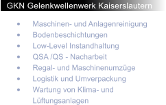 GKN Gelenkwellenwerk Kaiserslautern  	Maschinen- und Anlagenreinigung 	Bodenbeschichtungen 	Low-Level Instandhaltung 	QSA /QS - Nacharbeit 	Regal- und Maschinenumzge 	Logistik und Umverpackung 	Wartung von Klima- und Lftungsanlagen