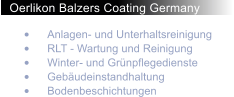 Oerlikon Balzers Coating Germany 	Anlagen- und Unterhaltsreinigung 	RLT - Wartung und Reinigung 	Winter- und Grnpflegedienste 	Gebudeinstandhaltung 	Bodenbeschichtungen