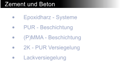 Zement und Beton 	Epoxidharz - Systeme 	PUR - Beschichtung 	(P)MMA - Beschichtung 	2K - PUR Versiegelung 	Lackversiegelung